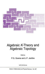 Title: Algebraic K-Theory and Algebraic Topology / Edition 1, Author: P.G. Goerss