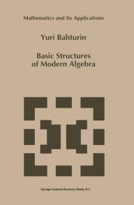 Title: Basic Structures of Modern Algebra / Edition 1, Author: Y. Bahturin
