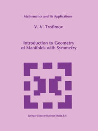 Title: Introduction to Geometry of Manifolds with Symmetry / Edition 1, Author: V.V. Trofimov