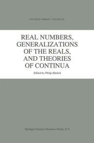 Title: Real Numbers, Generalizations of the Reals, and Theories of Continua / Edition 1, Author: P. Ehrlich