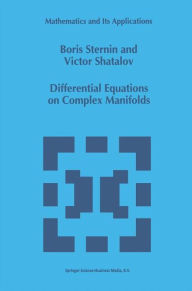 Title: Differential Equations on Complex Manifolds / Edition 1, Author: Boris Sternin