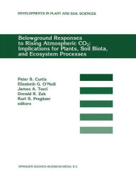 Title: Belowground Responses to Rising Atmospheric CO2: Implications for Plants, Soil Biota, and Ecosystem Processes: Proceedings of a workshop held at the University of Michigan Biological Station, Pellston, Michigan, USA, May 29-June 2, 1993 / Edition 1, Author: P. S. Curtis