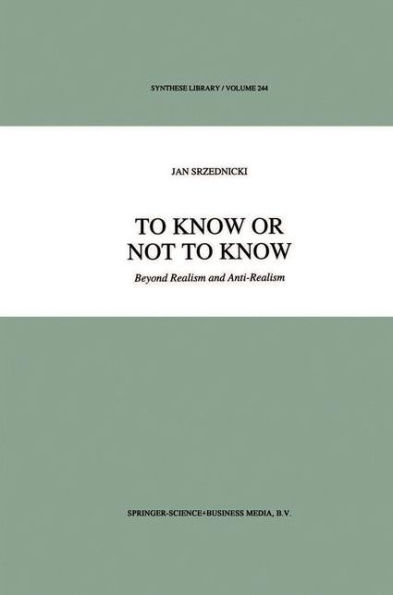 To Know or Not to Know: Beyond Realism and Anti-Realism / Edition 1