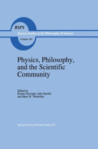 Title: Physics, Philosophy, and the Scientific Community: Essays in the philosophy and history of the natural sciences and mathematics In honor of Robert S. Cohen / Edition 1, Author: K. Gavroglu
