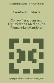 Title: Convex Functions and Optimization Methods on Riemannian Manifolds, Author: C. Udriste