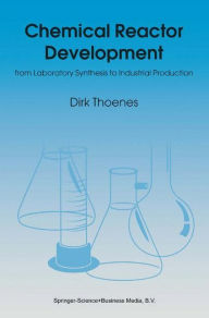 Title: Chemical Reactor Development: from Laboratory Synthesis to Industrial Production, Author: D. Thoenes