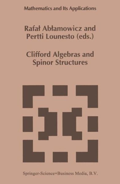 Clifford Algebras and Spinor Structures: A Special Volume Dedicated to the Memory of Albert Crumeyrolle (1919-1992) / Edition 1