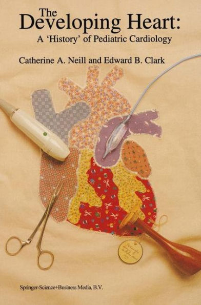 The Developing Heart: A 'History' of Pediatric Cardiology / Edition 1