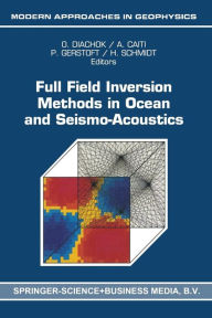 Title: Full Field Inversion Methods in Ocean and Seismo-Acoustics / Edition 1, Author: Orest Diachok