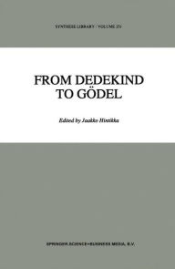Title: From Dedekind to Gödel: Essays on the Development of the Foundations of Mathematics / Edition 1, Author: Jaakko Hintikka