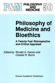 Title: Philosophy of Medicine and Bioethics: A Twenty-Year Retrospective and Critical Appraisal / Edition 1, Author: Ronald A. Carson