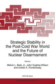 Title: Strategic Stability in the Post-Cold War World and the Future of Nuclear Disarmament, Author: Melvin L. Best