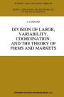 Division of Labor, Variability, Coordination, and the Theory of Firms and Markets / Edition 1