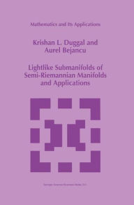 Title: Lightlike Submanifolds of Semi-Riemannian Manifolds and Applications, Author: Krishan L. Duggal