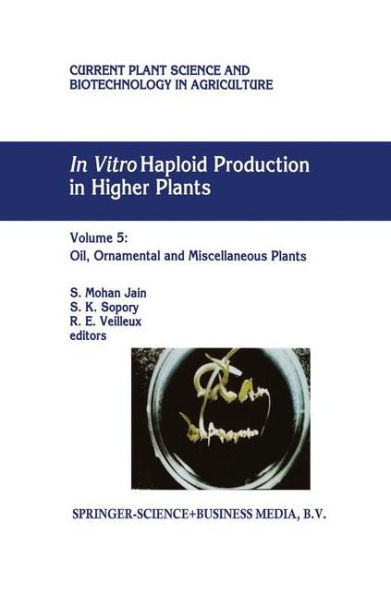 In Vitro Haploid Production in Higher Plants: Volume 5 - Oil, Ornamental and Miscellaneous Plants / Edition 1