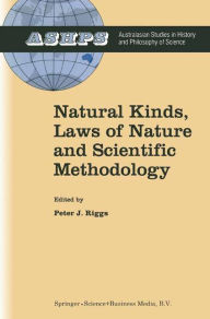 Title: Natural Kinds, Laws of Nature and Scientific Methodology / Edition 1, Author: Peter J. Riggs