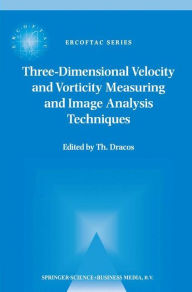 Title: Three-Dimensional Velocity and Vorticity Measuring and Image Analysis Techniques: Lecture Notes from the Short Course held in Zï¿½rich, Switzerland, 3-6 September 1996 / Edition 1, Author: Th. Dracos