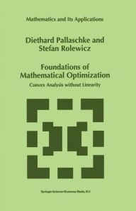 Title: Foundations of Mathematical Optimization: Convex Analysis without Linearity, Author: Diethard Ernst Pallaschke