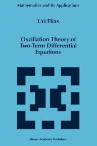 Title: Oscillation Theory of Two-Term Differential Equations / Edition 1, Author: Uri Elias