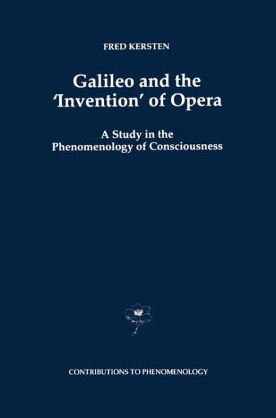Galileo and the 'Invention' of Opera: A Study in the Phenomenology of Consciousness / Edition 1