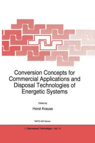 Title: Conversion Concepts for Commercial Applications and Disposal Technologies of Energetic Systems / Edition 1, Author: H. Krause