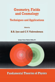 Title: Geometry, Fields and Cosmology: Techniques and Applications / Edition 1, Author: B.R. Iyer