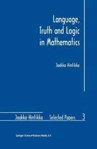Title: Language, Truth and Logic in Mathematics / Edition 1, Author: Jaakko Hintikka