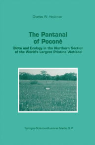 Title: The Pantanal of Poconï¿½: Biota and Ecology in the Northern Section of the World's Largest Pristine Wetland / Edition 1, Author: Charles W. Heckman