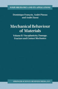 Title: Mechanical Behaviour of Materials: Volume II: Viscoplasticity, Damage, Fracture and Contact Mechanics, Author: Dominique Franïois