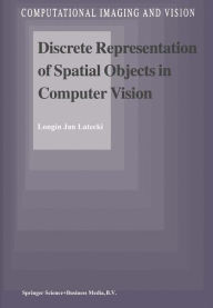 Title: Discrete Representation of Spatial Objects in Computer Vision, Author: L.J. Latecki