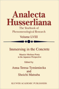 Title: Immersing in the Concrete: Maurice Merleau-Ponty in the Japanese Perspective / Edition 1, Author: Anna-Teresa Tymieniecka