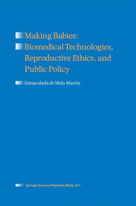 Title: Making Babies: Biomedical Technologies, Reproductive Ethics, and Public Policy / Edition 1, Author: Inmaculada de Melo-Martín