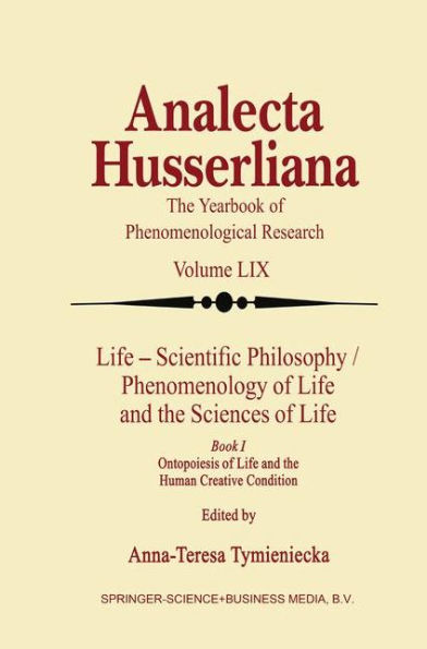 Life Scientific Philosophy, Phenomenology of Life and the Sciences of Life: Ontopoiesis of Life and the Human Creative Condition / Edition 1