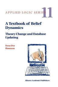 Title: A Textbook of Belief Dynamics: Theory Change and Database Updating / Edition 1, Author: Sven Ove Hansson