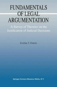 Title: Fundamentals of Legal Argumentation: A Survey of Theories on the Justification of Judicial Decisions, Author: Eveline T. Feteris