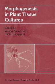 Title: Morphogenesis in Plant Tissue Cultures / Edition 1, Author: Woong-Young Soh