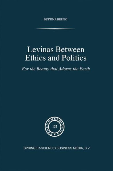 Levinas between Ethics and Politics: For the Beauty that Adorns the Earth / Edition 1