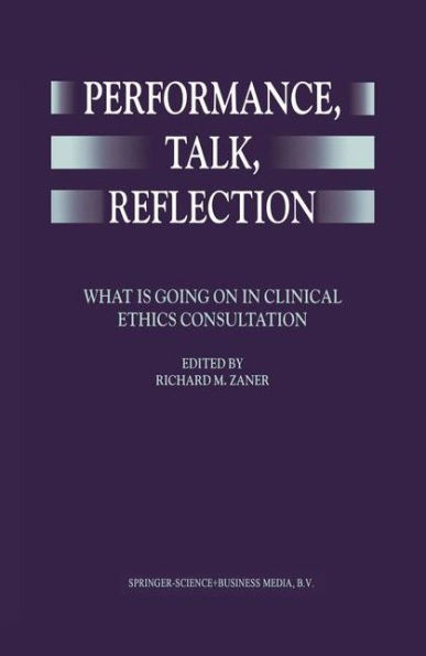 Performance, Talk, Reflection: What is Going On in Clinical Ethics Consultation / Edition 1