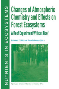 Title: Changes of Atmospheric Chemistry and Effects on Forest Ecosystems: A Roof Experiment without a Roof / Edition 1, Author: Reinhard F. Hüttl