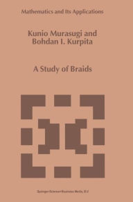 Title: A Study of Braids / Edition 1, Author: Kunio Murasugi