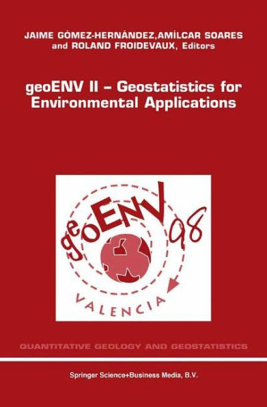 geoENV II - Geostatistics for Environmental Applications: Proceedings of the Second European Conference on Geostatistics for Environmental Applications held in Valencia, Spain, November 18-20, 1998 / Edition 1