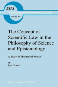 Title: The Concept of Scientific Law in the Philosophy of Science and Epistemology: A Study of Theoretical Reason / Edition 1, Author: Igor Hanzel