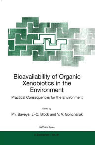 Title: Bioavailability of Organic Xenobiotics in the Environment: Practical Consequences for the Environment / Edition 1, Author: P. Baveye