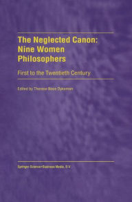 Title: The Neglected Canon: Nine Women Philosophers: First to the Twentieth Century, Author: T. Dykeman