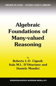 Title: Algebraic Foundations of Many-Valued Reasoning / Edition 1, Author: R.L. Cignoli