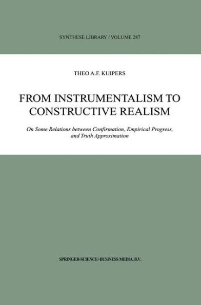 From Instrumentalism to Constructive Realism: On Some Relations between Confirmation, Empirical Progress, and Truth Approximation