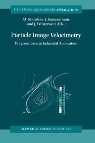 Title: Particle Image Velocimetry: Progress Towards Industrial Application, Author: Michel Stanislas