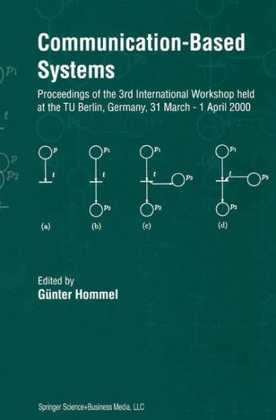 Communication-Based Systems: Proceeding of the 3rd International Workshop held at the TU Berlin, Germany, 31 March - 1 April 2000