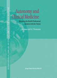 Title: Autonomy and Clinical Medicine: Renewing the Health Professional Relation with the Patient / Edition 1, Author: J. Bergsma