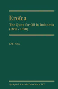 Title: Eroïca: The Quest for Oil in Indonesia (1850-1898), Author: J.P. Poley